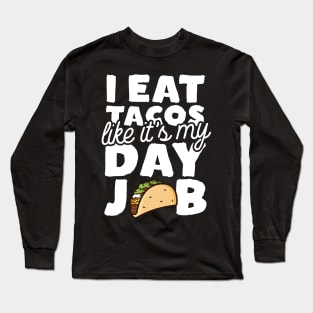 I Eat Tacos Like It's My Day Job Long Sleeve T-Shirt